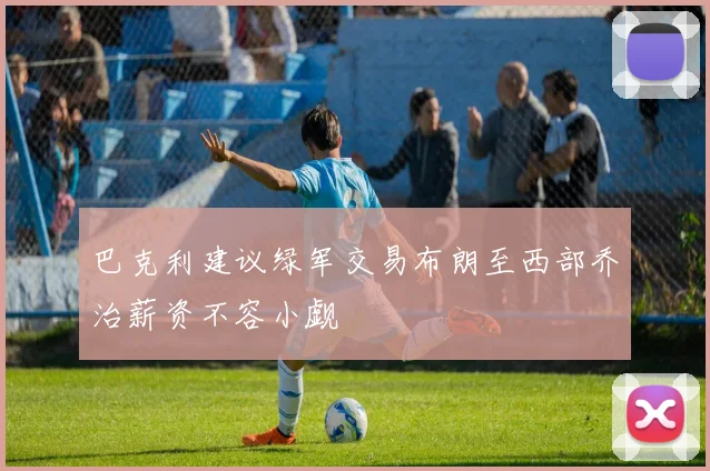 巴克利建议绿军交易布朗至西部乔治薪资不容小觑
